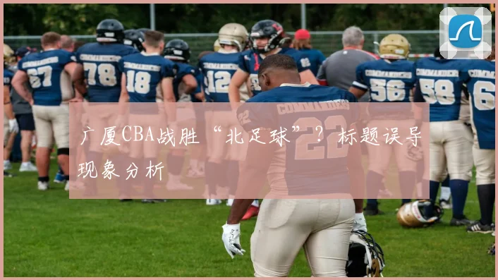 广厦CBA战胜“北足球”?标题误导现象分析