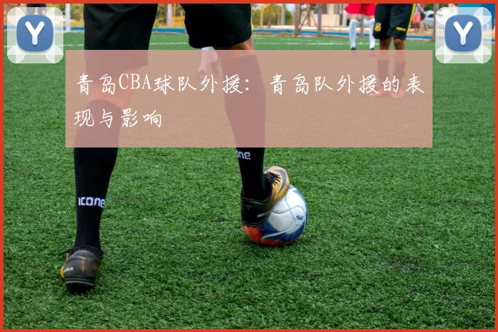 青岛CBA球队外援：青岛队外援的表现与影响